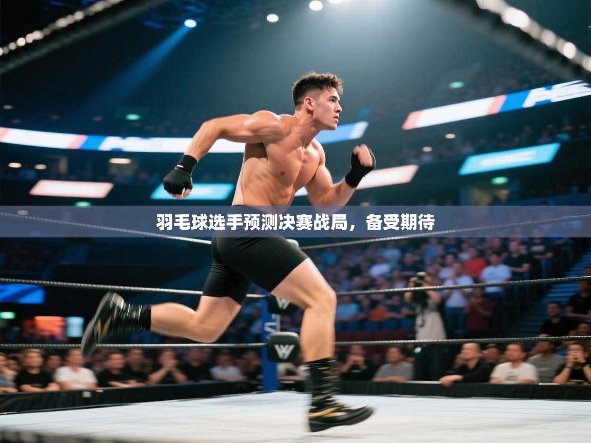 羽毛球选手预测决赛战局，备受期待  第2张