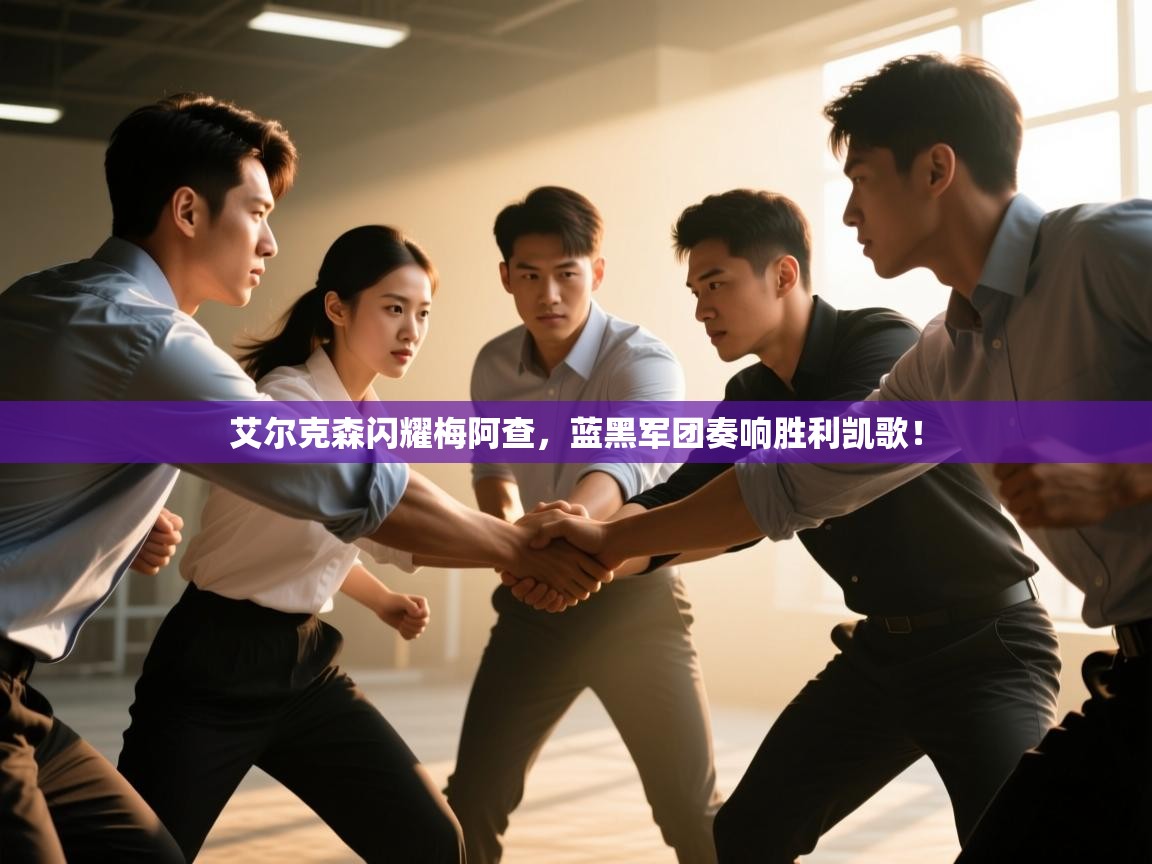 艾尔克森闪耀梅阿查，蓝黑军团奏响胜利凯歌！